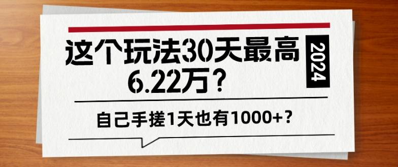 这个玩法30天最高6.22万？自己手搓1天也有1000+？-禾谷轻创网