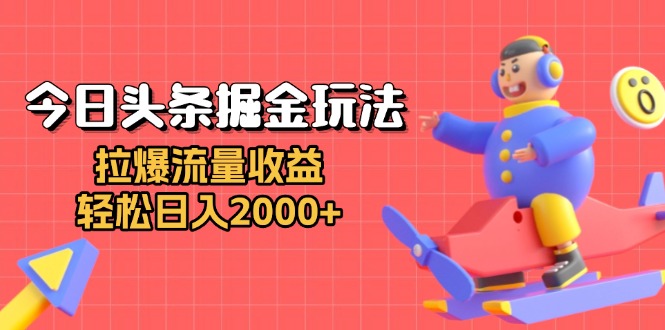 今日头条掘金玩法：拉爆流量收益，轻松日入2000+-禾谷轻创网