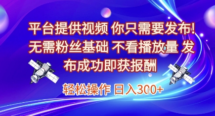 平台提供视频，你只需要发布， 无需粉丝基础，不看播放量，发布成功即获报酬，日入3张【揭秘】-禾谷轻创网
