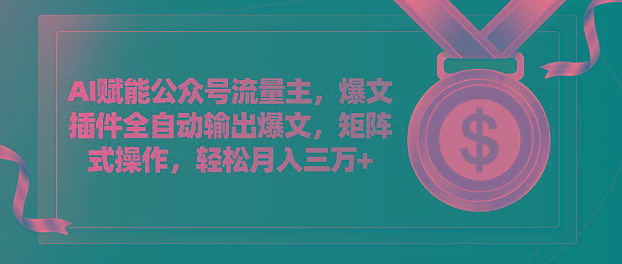 AI赋能公众号流量主，插件输出爆文，矩阵式操作，轻松月入三万+-禾谷轻创网