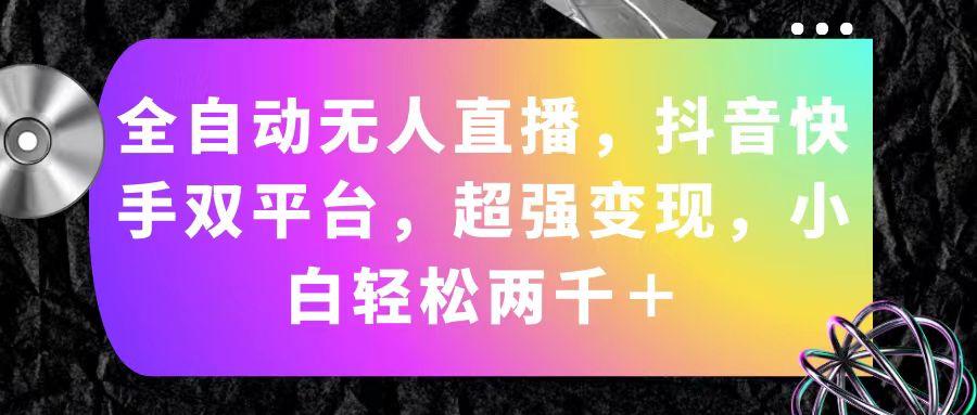 全自动无人直播，抖音快手双平台，超强变现，小白轻松两千＋-禾谷轻创网