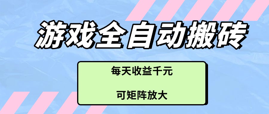 游戏全自动搬砖项目，每天收益千元，可矩阵放大-禾谷轻创网