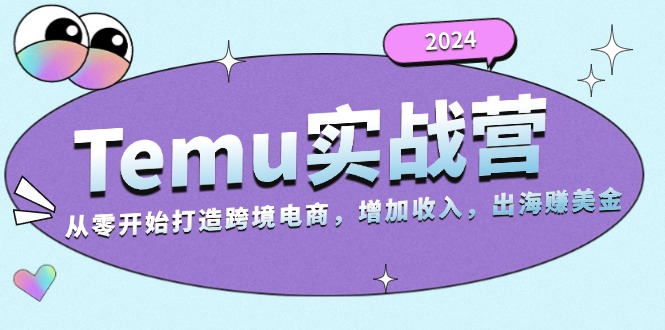 2024Temu实战营：从零开始打造跨境电商，增加收入，出海赚美金-禾谷轻创网