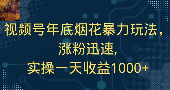 视频号年底烟花暴力玩法，涨粉迅速,实操一天收益1000+-禾谷轻创网
