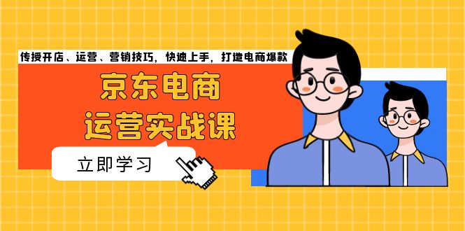 京东电商运营实战课，传授开店、运营、营销技巧，快速上手，打造电商爆款-禾谷轻创网