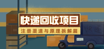 快递回收项目拆解_注册渠道与全流程原理解析-禾谷轻创网