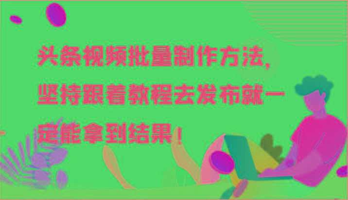 头条视频批量制作方法，坚持跟着教程去发布就一定能拿到结果！-禾谷轻创网