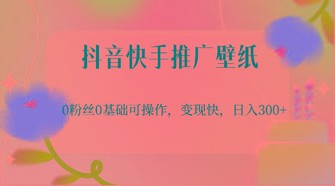 抖音快手推广壁纸，0粉丝0基础可操作，变现快，日入300+-禾谷轻创网