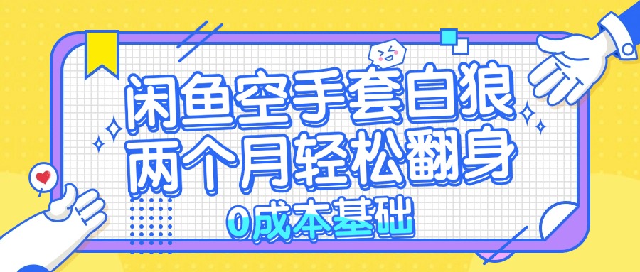 闲鱼空手套白狼 0成本基础，简单易上手项目 两个月轻松翻身           ...-禾谷轻创网