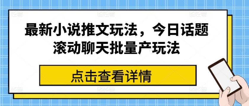 最新小说推文玩法，今日话题滚动聊天批量产玩法-禾谷轻创网