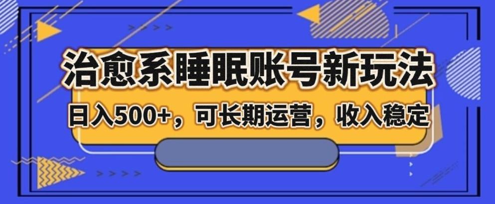 治愈系睡眠账号新玩法，日入500+长期运营，收入稳定-禾谷轻创网