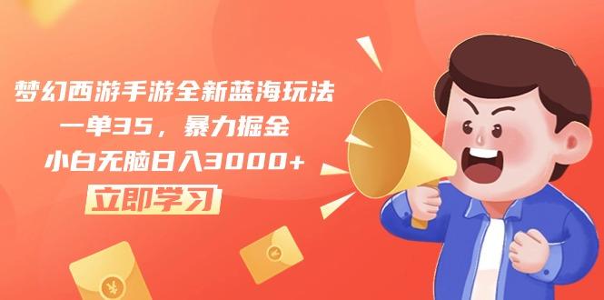 梦幻西游手游全新蓝海玩法，一单35，暴力掘金，小白无脑日入3000+-禾谷轻创网