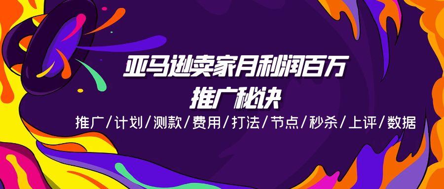 亚马逊卖家月利润百万的推广秘诀，推广/计划/测款/费用/打法/节点/秒杀...-禾谷轻创网