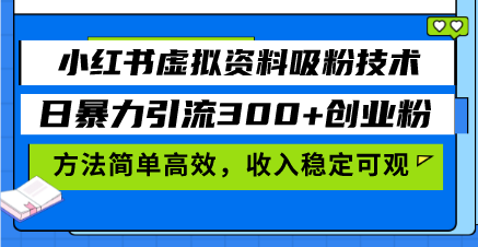 小红书虚拟资料吸粉技术，日暴力引流300+创业粉，方法简单高效，收入稳...-禾谷轻创网