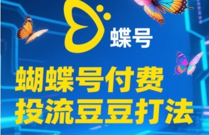 2025蝴蝶号付费投流豆豆打法，助新手快速掌握付费流量撬动自然流的核心玩法-禾谷轻创网