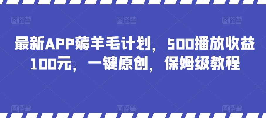最新APP薅羊毛计划，500播放收益100元，一键原创，保姆级教程-禾谷轻创网