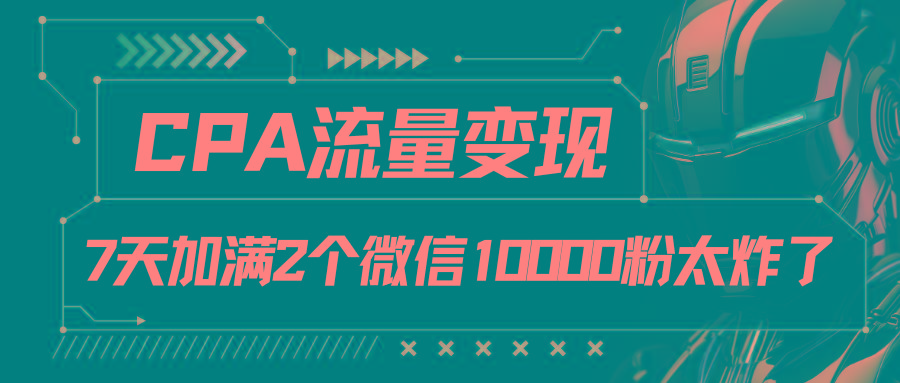 CPA流量变现，7天加满两个微信10000粉-禾谷轻创网