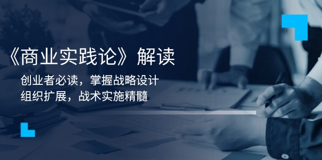 《商业实践论》解读：创业者必读，掌握战略设计，组织扩展，战术实施精髓-禾谷轻创网