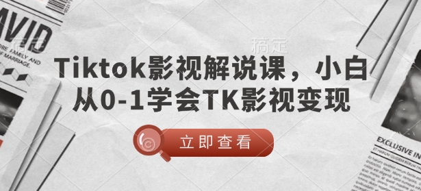 TikTok影视解说课，小白从0-1学会TK影视变现-禾谷轻创网