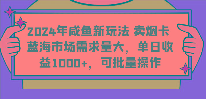 2024年咸鱼新玩法 卖烟卡 蓝海市场需求量大，单日收益1000+，可批量操作-禾谷轻创网