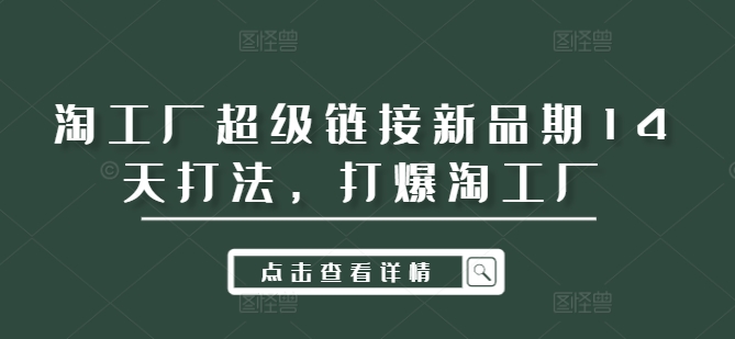 淘工厂超级链接新品期14天打法，打爆淘工厂-禾谷轻创网