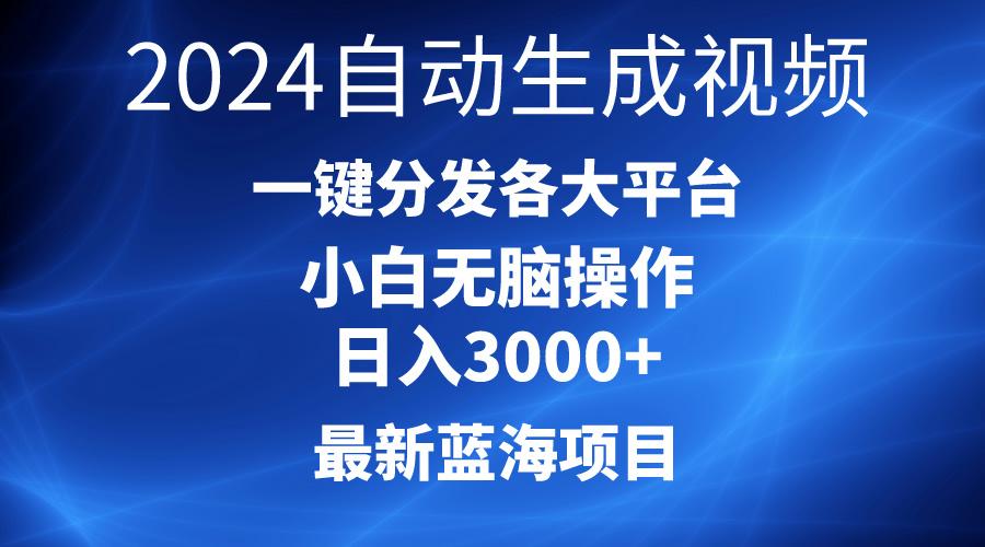 2024最新蓝海项目AI一键生成爆款视频分发各大平台轻松日入3000+，小白...-禾谷轻创网