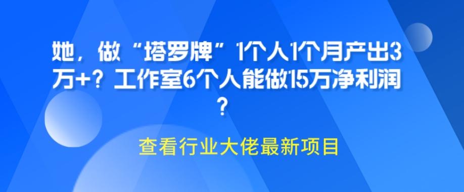 她，做“塔罗牌”1个人1个月产出3万+？工作室6个人能做15万净利润？-禾谷轻创网