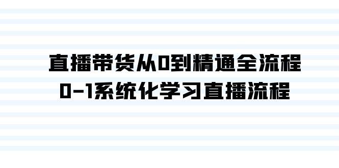 直播带货从0到精通全流程，0-1系统化学习直播流程(35节课)-禾谷轻创网