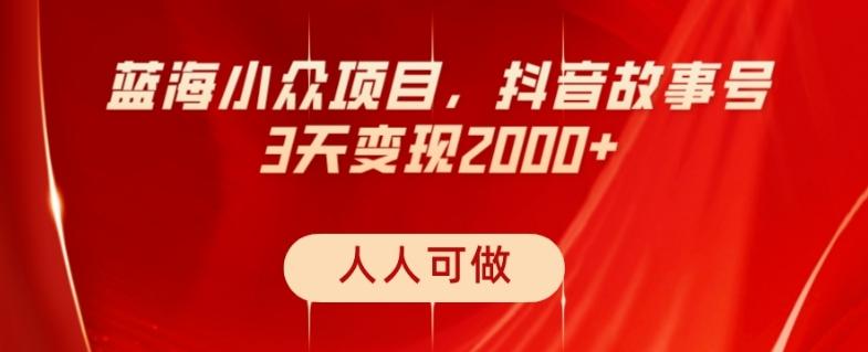 蓝海小众项目，抖音故事号，三天变现2000+，人人可做！-禾谷轻创网