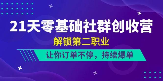 21天零基础社群创收营，解锁第二职业，让你订单不停，持续爆单(22节)-禾谷轻创网