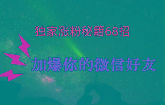 独家引流秘籍68招，深藏多年的压箱底，效果惊人，加爆你的微信好友！-禾谷轻创网
