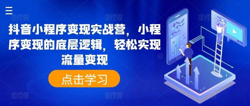 抖音小程序变现实战营，小程序变现的底层逻辑，轻松实现流量变现-禾谷轻创网