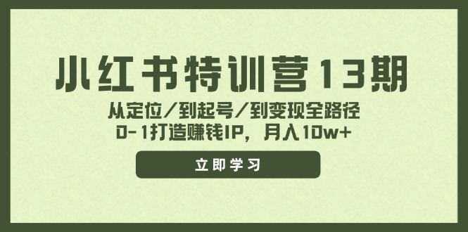 小红书特训营13期，从定位/到起号/到变现全路径，0-1打造赚钱IP，月入10w+-禾谷轻创网