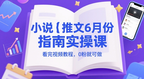 小说推文6月份指南实操课，看完视频教程，0粉就可做-禾谷轻创网