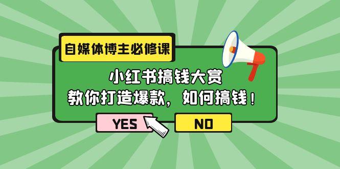 (9885期)自媒体博主必修课：小红书搞钱大赏，教你打造爆款，如何搞钱(11节课)-禾谷轻创网