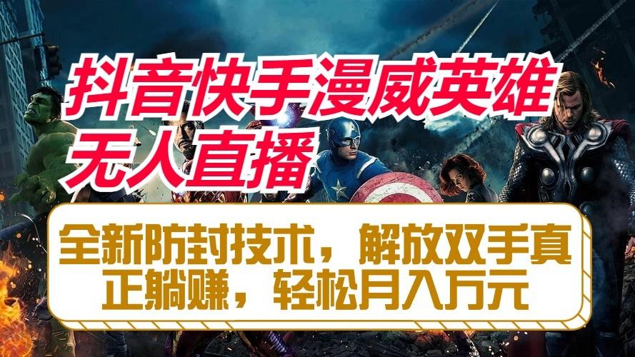 抖音快手漫威英雄无人直播，全新防封技术，解放双手真正躺赚，轻松月入万元-禾谷轻创网