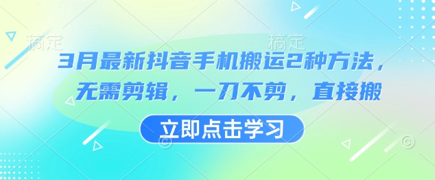 3月最新抖音手机搬运2种方法，无需剪辑，一刀不剪，直接搬-禾谷轻创网