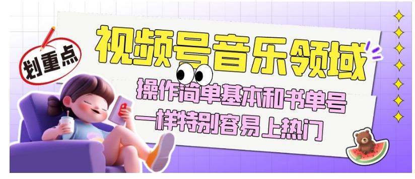 视频号音乐领域项目玩法，操作简单基本和书单号一样，特别容易上热门【揭秘】-禾谷轻创网