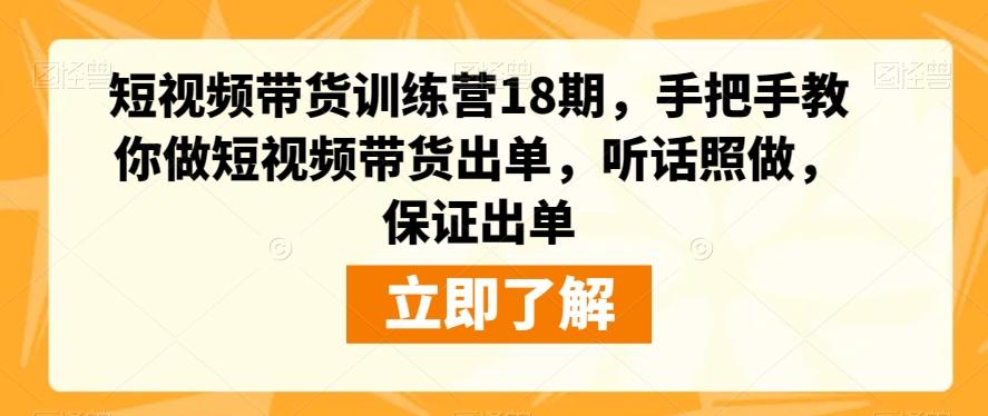 短视频带货训练营18期，手把手教你做短视频带货出单，听话照做，保证出单-禾谷轻创网