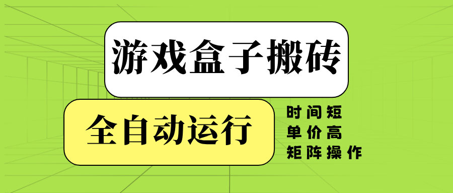 游戏盒子全自动搬砖，时间短、单价高，矩阵操作-禾谷轻创网