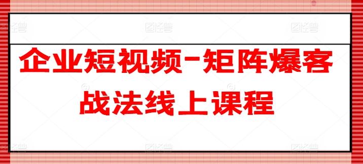 企业短视频-矩阵爆客战法线上课程-禾谷轻创网