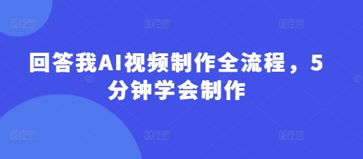 回答我AI视频制作全流程，5分钟学会制作-禾谷轻创网