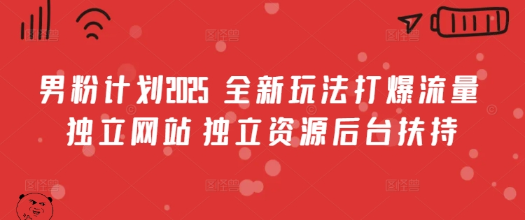 男粉计划2025  全新玩法打爆流量 独立网站 独立资源后台扶持【揭秘】-禾谷轻创网