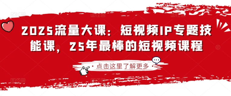 2025流量大课：短视频IP专题技能课，25年最棒的短视频课程-禾谷轻创网