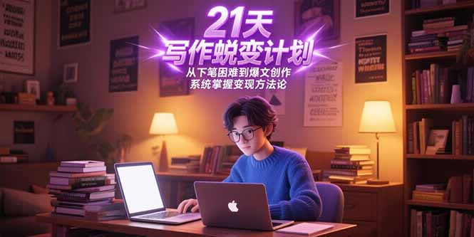 21天写作蜕变计划，从下笔困难到爆文创作，系统掌握变现方法论-禾谷轻创网