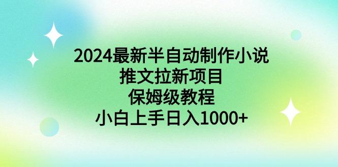 2024最新半自动制作小说推文拉新项目，保姆级教程，小白上手日入1000+-禾谷轻创网