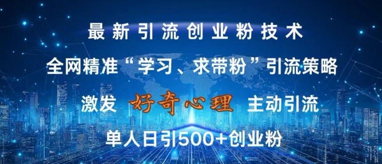 激发好奇心，全网精准‘学习、求带粉’引流技术，无封号风险，单人日引500+创业粉【揭秘】-禾谷轻创网