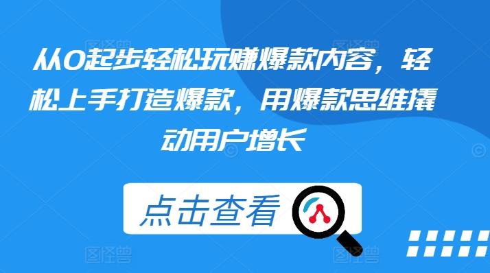 从0起步轻松玩赚爆款内容，轻松上手打造爆款，用爆款思维撬动用户增长-禾谷轻创网