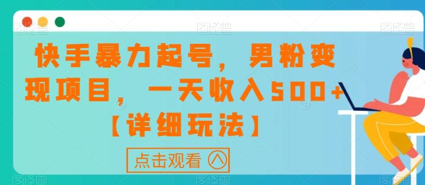 快手暴力起号，男粉变现项目，一天收入500+【详细玩法】【揭秘】-禾谷轻创网