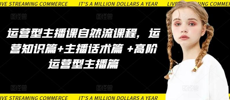 运营型主播课自然流课程，运营知识篇+主播话术篇 +高阶运营型主播篇-禾谷轻创网